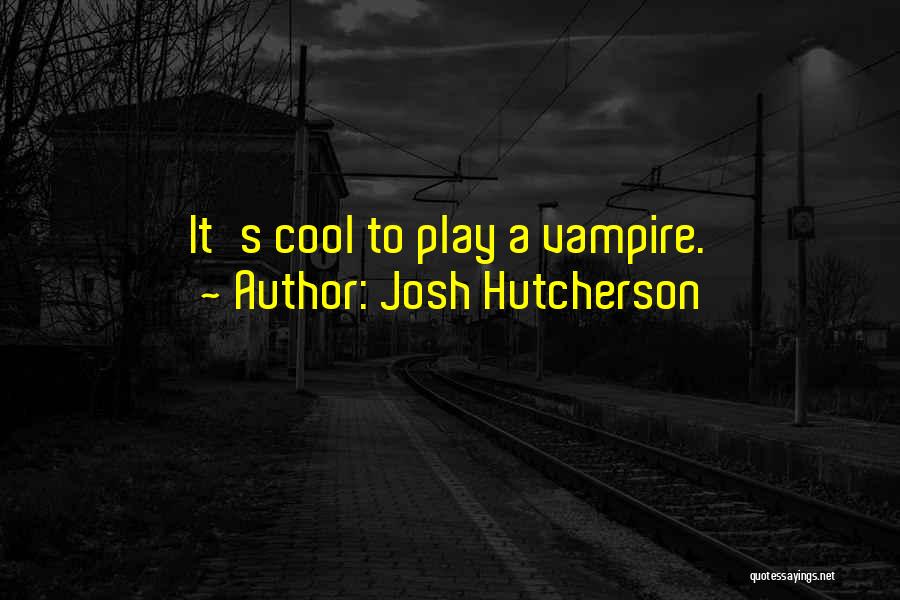 Josh Hutcherson Quotes: It's Cool To Play A Vampire.