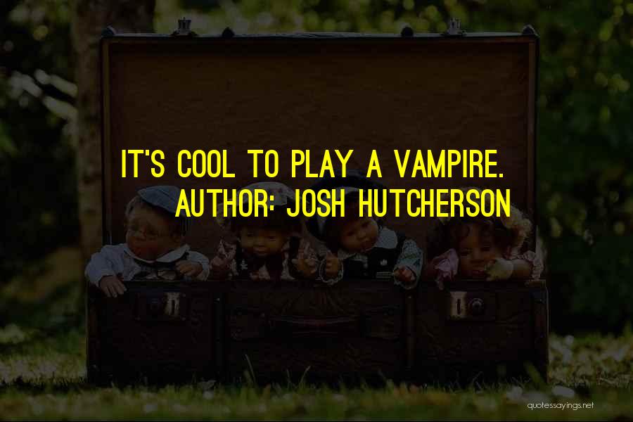 Josh Hutcherson Quotes: It's Cool To Play A Vampire.