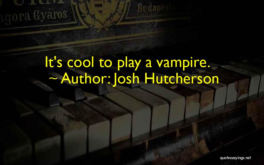 Josh Hutcherson Quotes: It's Cool To Play A Vampire.