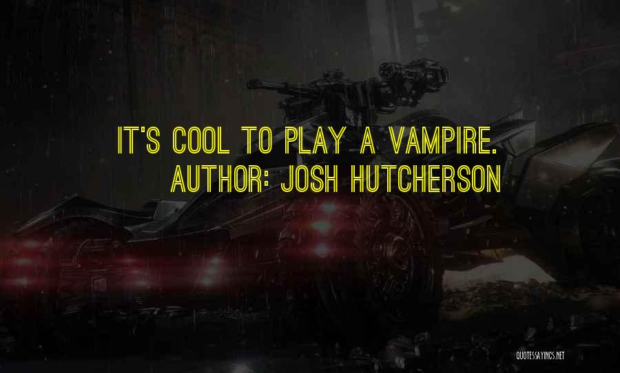 Josh Hutcherson Quotes: It's Cool To Play A Vampire.