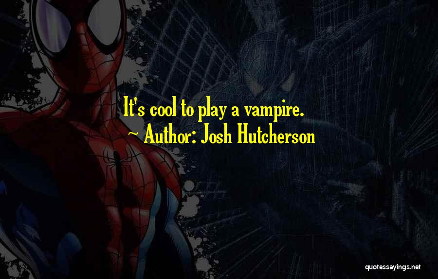 Josh Hutcherson Quotes: It's Cool To Play A Vampire.