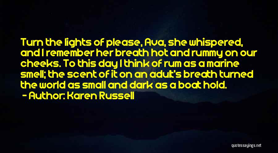 Karen Russell Quotes: Turn The Lights Of Please, Ava, She Whispered, And I Remember Her Breath Hot And Rummy On Our Cheeks. To