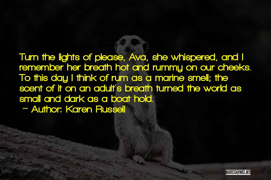 Karen Russell Quotes: Turn The Lights Of Please, Ava, She Whispered, And I Remember Her Breath Hot And Rummy On Our Cheeks. To