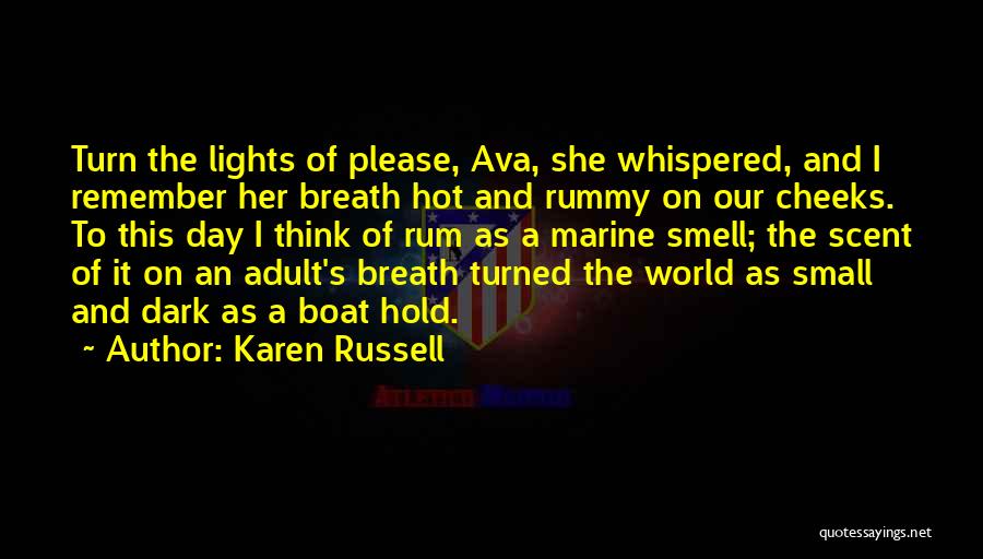 Karen Russell Quotes: Turn The Lights Of Please, Ava, She Whispered, And I Remember Her Breath Hot And Rummy On Our Cheeks. To