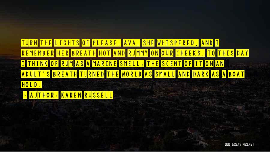 Karen Russell Quotes: Turn The Lights Of Please, Ava, She Whispered, And I Remember Her Breath Hot And Rummy On Our Cheeks. To