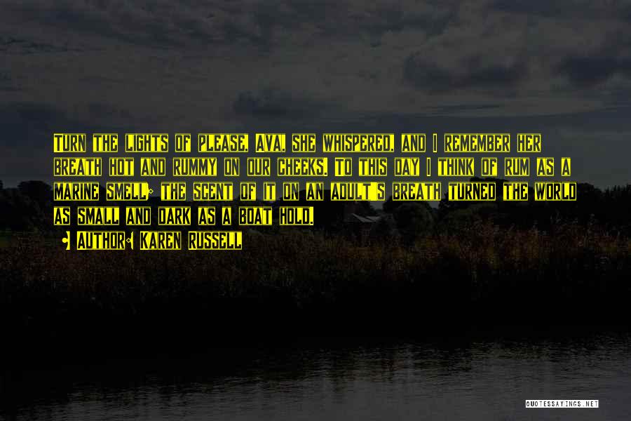 Karen Russell Quotes: Turn The Lights Of Please, Ava, She Whispered, And I Remember Her Breath Hot And Rummy On Our Cheeks. To