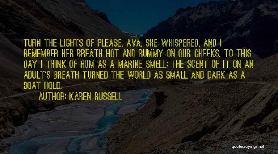 Karen Russell Quotes: Turn The Lights Of Please, Ava, She Whispered, And I Remember Her Breath Hot And Rummy On Our Cheeks. To