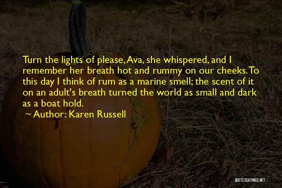 Karen Russell Quotes: Turn The Lights Of Please, Ava, She Whispered, And I Remember Her Breath Hot And Rummy On Our Cheeks. To