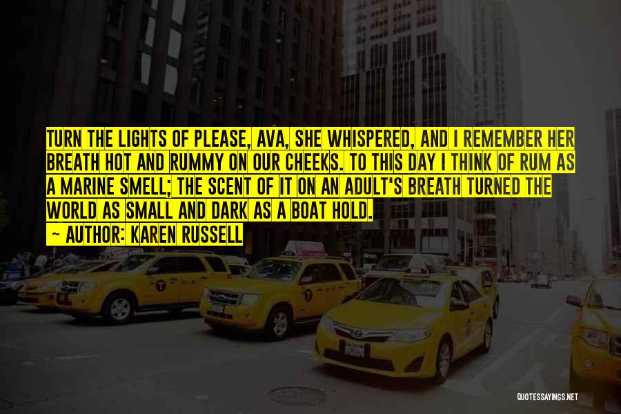 Karen Russell Quotes: Turn The Lights Of Please, Ava, She Whispered, And I Remember Her Breath Hot And Rummy On Our Cheeks. To