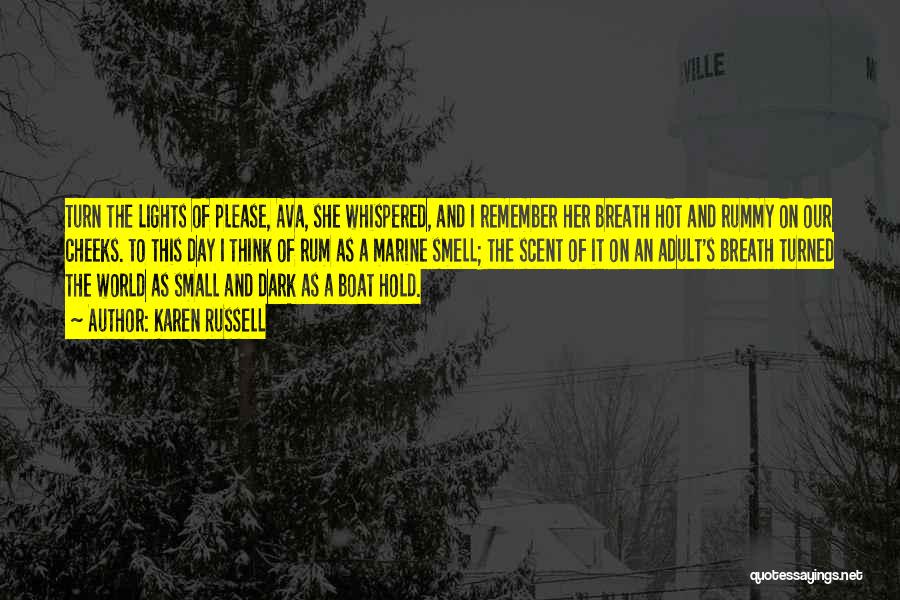 Karen Russell Quotes: Turn The Lights Of Please, Ava, She Whispered, And I Remember Her Breath Hot And Rummy On Our Cheeks. To
