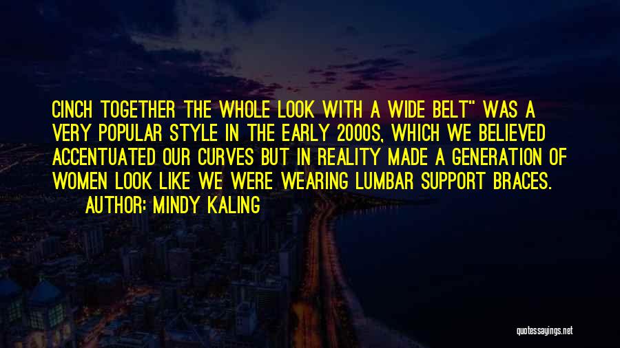 Mindy Kaling Quotes: Cinch Together The Whole Look With A Wide Belt Was A Very Popular Style In The Early 2000s, Which We