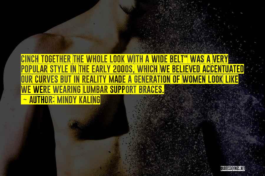Mindy Kaling Quotes: Cinch Together The Whole Look With A Wide Belt Was A Very Popular Style In The Early 2000s, Which We