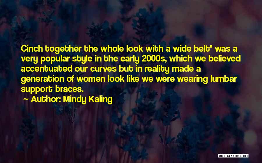 Mindy Kaling Quotes: Cinch Together The Whole Look With A Wide Belt Was A Very Popular Style In The Early 2000s, Which We