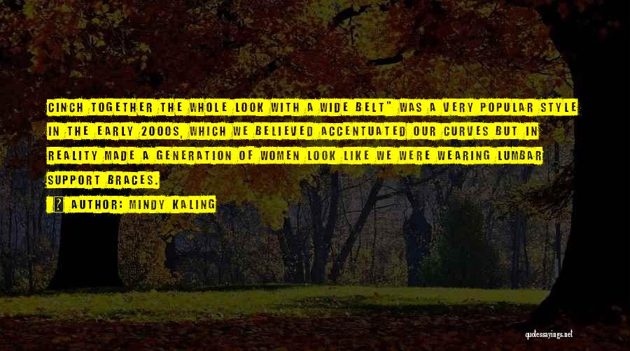 Mindy Kaling Quotes: Cinch Together The Whole Look With A Wide Belt Was A Very Popular Style In The Early 2000s, Which We