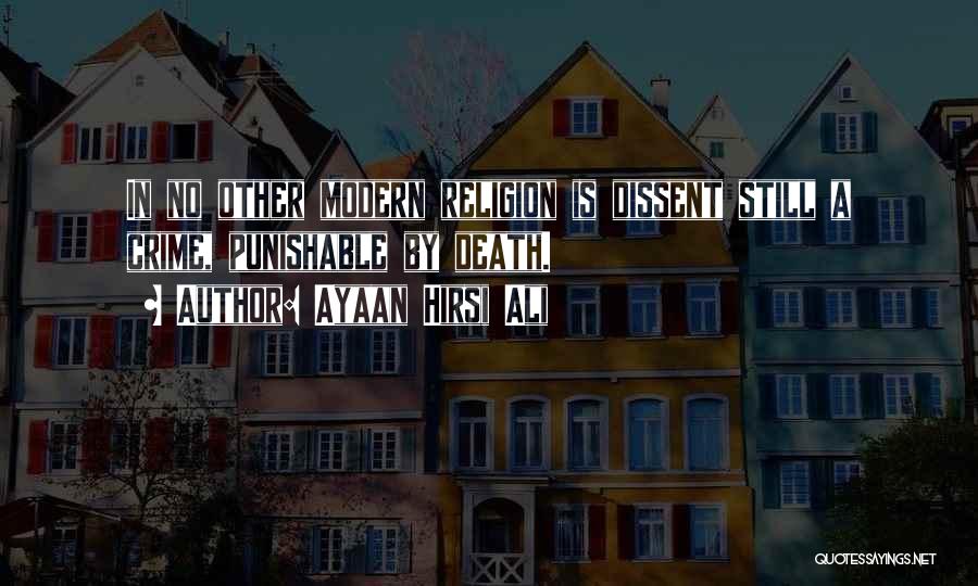 Ayaan Hirsi Ali Quotes: In No Other Modern Religion Is Dissent Still A Crime, Punishable By Death.