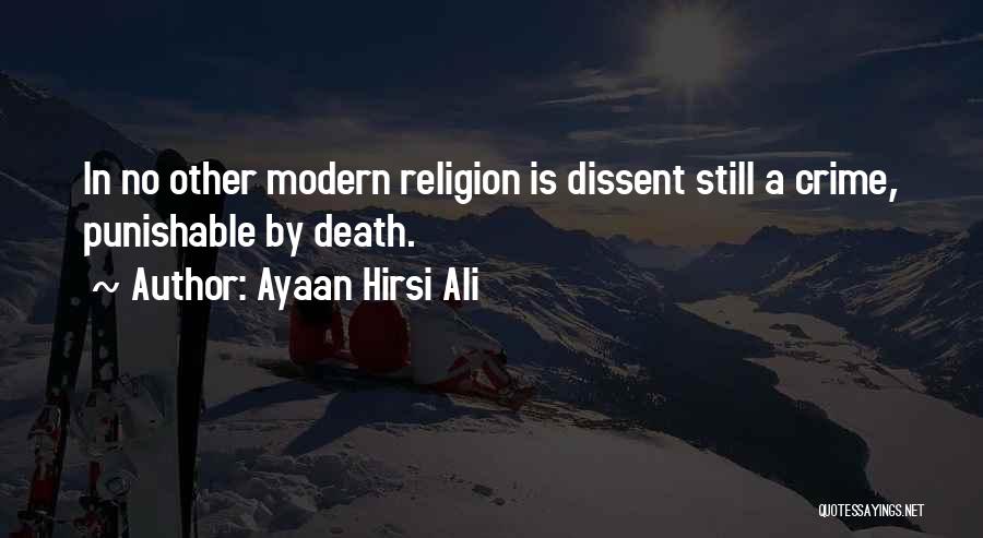 Ayaan Hirsi Ali Quotes: In No Other Modern Religion Is Dissent Still A Crime, Punishable By Death.