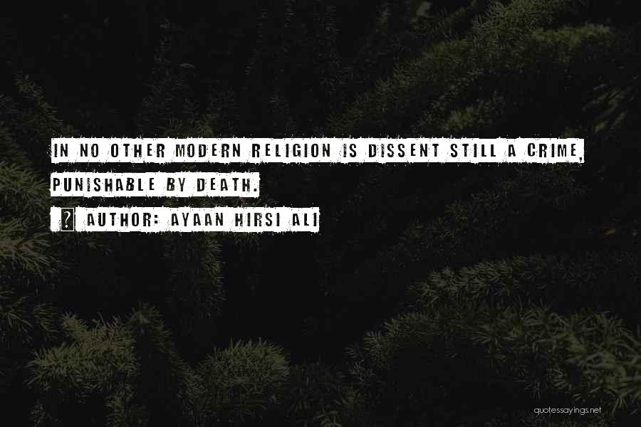 Ayaan Hirsi Ali Quotes: In No Other Modern Religion Is Dissent Still A Crime, Punishable By Death.