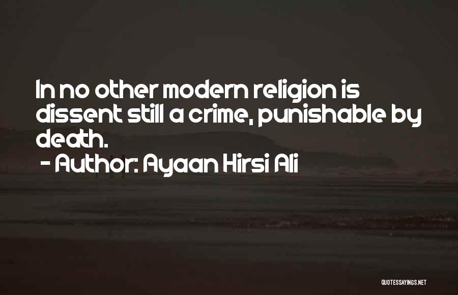 Ayaan Hirsi Ali Quotes: In No Other Modern Religion Is Dissent Still A Crime, Punishable By Death.