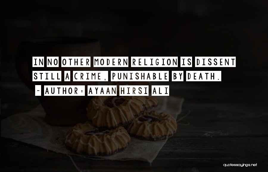 Ayaan Hirsi Ali Quotes: In No Other Modern Religion Is Dissent Still A Crime, Punishable By Death.