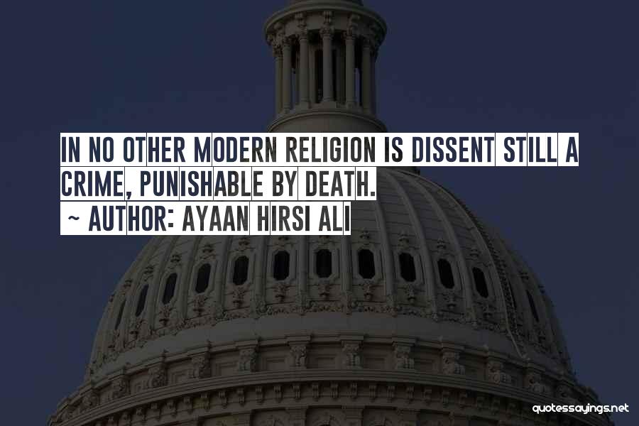 Ayaan Hirsi Ali Quotes: In No Other Modern Religion Is Dissent Still A Crime, Punishable By Death.