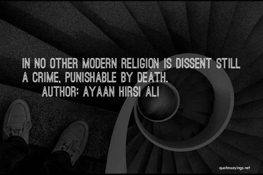 Ayaan Hirsi Ali Quotes: In No Other Modern Religion Is Dissent Still A Crime, Punishable By Death.