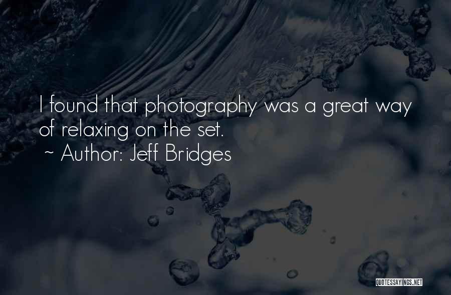 Jeff Bridges Quotes: I Found That Photography Was A Great Way Of Relaxing On The Set.