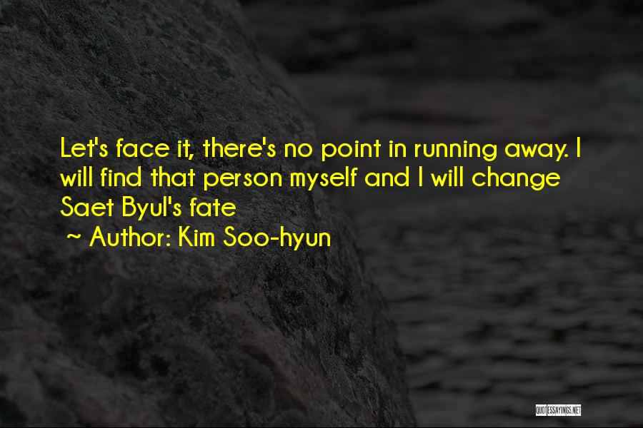 Kim Soo-hyun Quotes: Let's Face It, There's No Point In Running Away. I Will Find That Person Myself And I Will Change Saet