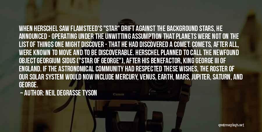 Neil DeGrasse Tyson Quotes: When Herschel Saw Flamsteed's Star Drift Against The Background Stars, He Announced - Operating Under The Unwitting Assumption That Planets