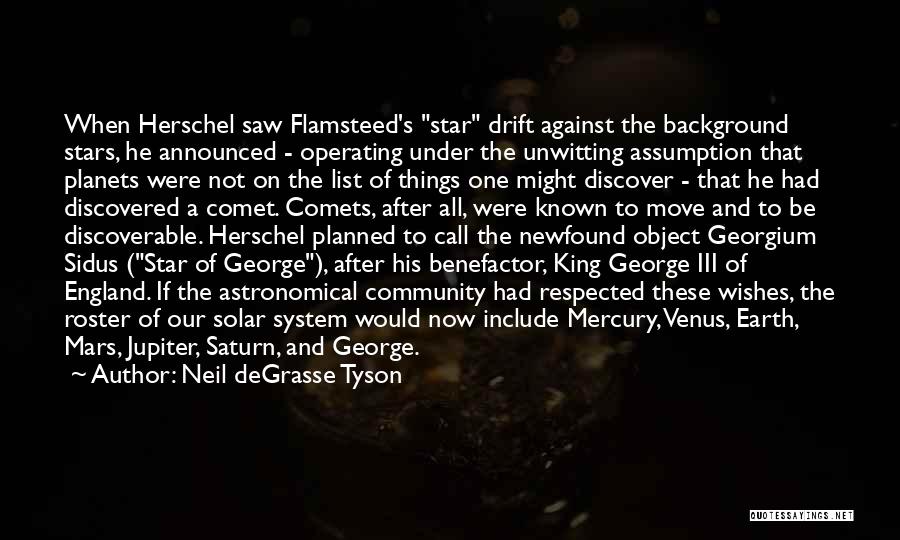 Neil DeGrasse Tyson Quotes: When Herschel Saw Flamsteed's Star Drift Against The Background Stars, He Announced - Operating Under The Unwitting Assumption That Planets