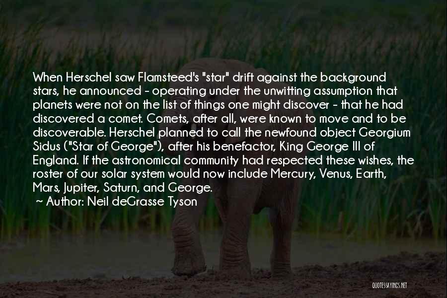 Neil DeGrasse Tyson Quotes: When Herschel Saw Flamsteed's Star Drift Against The Background Stars, He Announced - Operating Under The Unwitting Assumption That Planets