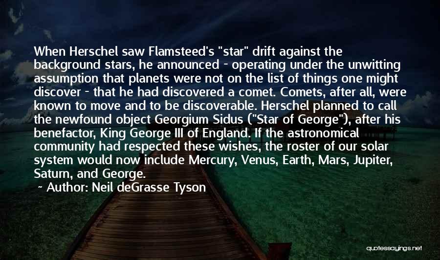 Neil DeGrasse Tyson Quotes: When Herschel Saw Flamsteed's Star Drift Against The Background Stars, He Announced - Operating Under The Unwitting Assumption That Planets