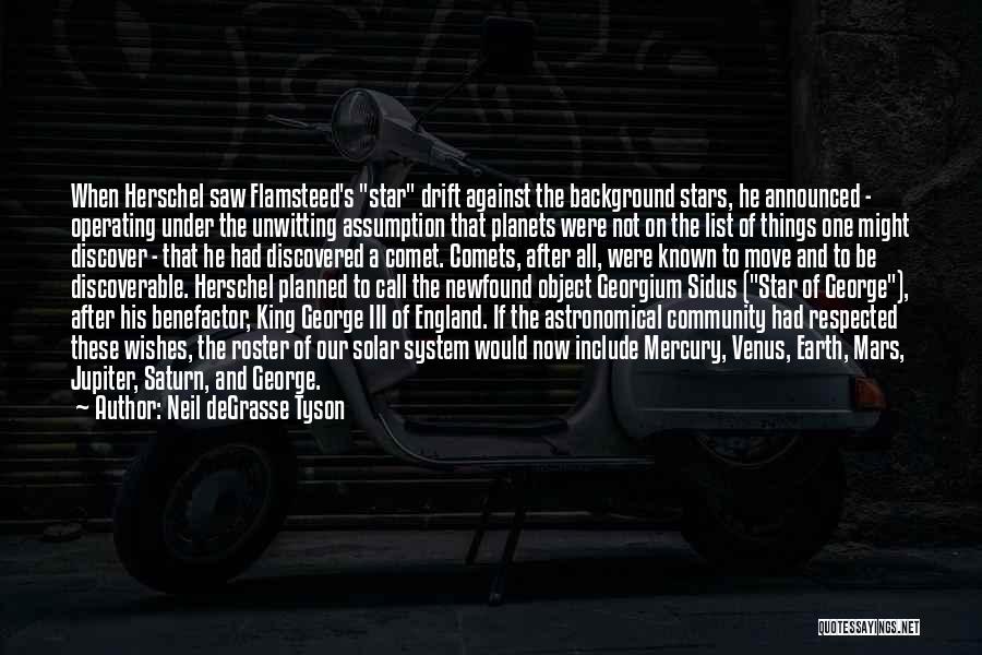 Neil DeGrasse Tyson Quotes: When Herschel Saw Flamsteed's Star Drift Against The Background Stars, He Announced - Operating Under The Unwitting Assumption That Planets