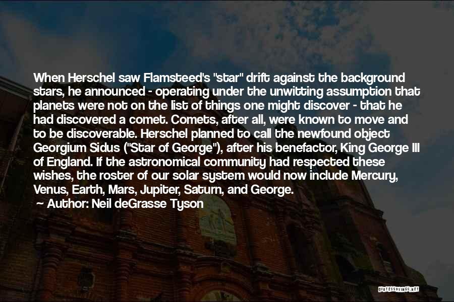 Neil DeGrasse Tyson Quotes: When Herschel Saw Flamsteed's Star Drift Against The Background Stars, He Announced - Operating Under The Unwitting Assumption That Planets