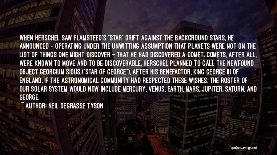 Neil DeGrasse Tyson Quotes: When Herschel Saw Flamsteed's Star Drift Against The Background Stars, He Announced - Operating Under The Unwitting Assumption That Planets