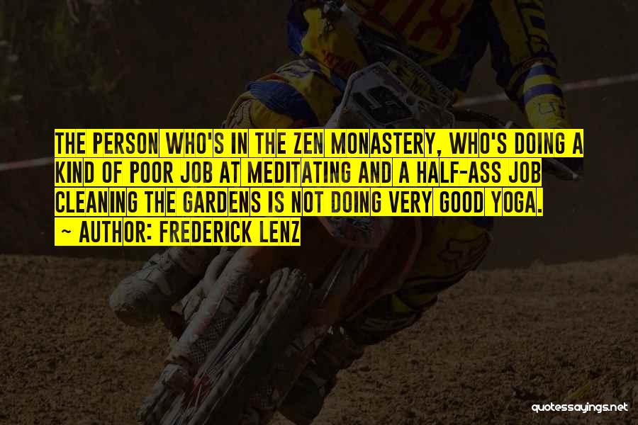 Frederick Lenz Quotes: The Person Who's In The Zen Monastery, Who's Doing A Kind Of Poor Job At Meditating And A Half-ass Job