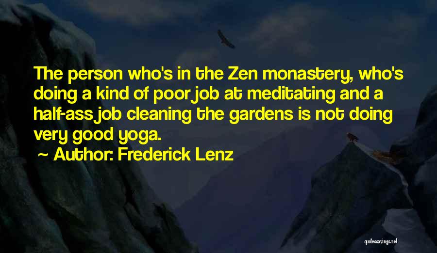 Frederick Lenz Quotes: The Person Who's In The Zen Monastery, Who's Doing A Kind Of Poor Job At Meditating And A Half-ass Job