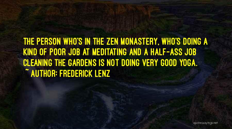 Frederick Lenz Quotes: The Person Who's In The Zen Monastery, Who's Doing A Kind Of Poor Job At Meditating And A Half-ass Job