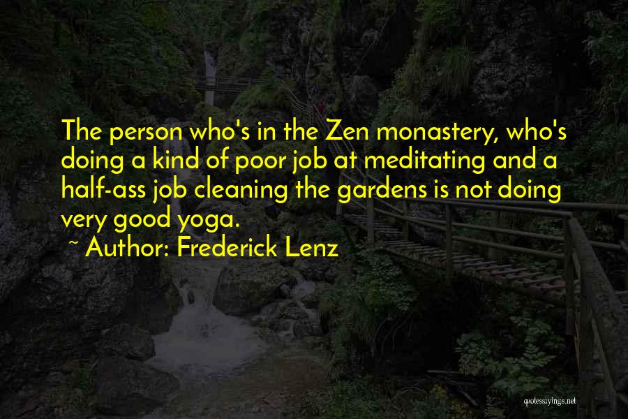 Frederick Lenz Quotes: The Person Who's In The Zen Monastery, Who's Doing A Kind Of Poor Job At Meditating And A Half-ass Job