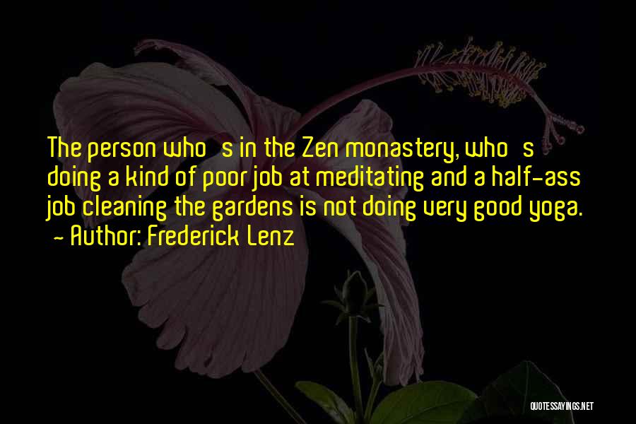Frederick Lenz Quotes: The Person Who's In The Zen Monastery, Who's Doing A Kind Of Poor Job At Meditating And A Half-ass Job