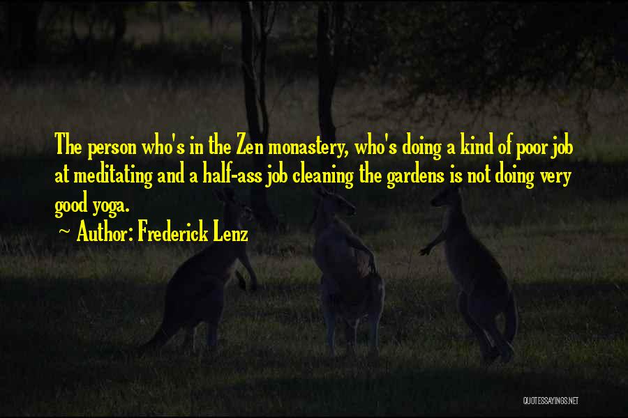 Frederick Lenz Quotes: The Person Who's In The Zen Monastery, Who's Doing A Kind Of Poor Job At Meditating And A Half-ass Job