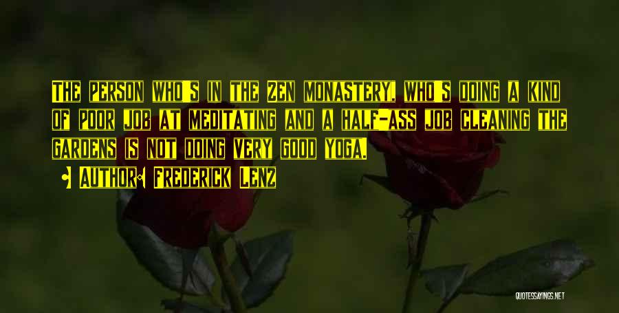 Frederick Lenz Quotes: The Person Who's In The Zen Monastery, Who's Doing A Kind Of Poor Job At Meditating And A Half-ass Job