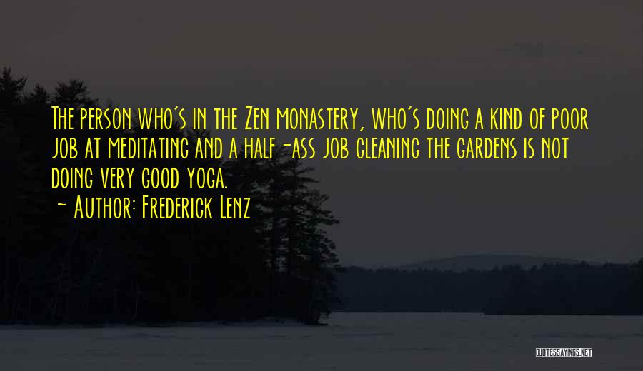 Frederick Lenz Quotes: The Person Who's In The Zen Monastery, Who's Doing A Kind Of Poor Job At Meditating And A Half-ass Job