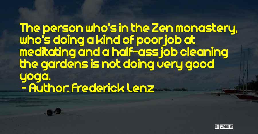 Frederick Lenz Quotes: The Person Who's In The Zen Monastery, Who's Doing A Kind Of Poor Job At Meditating And A Half-ass Job