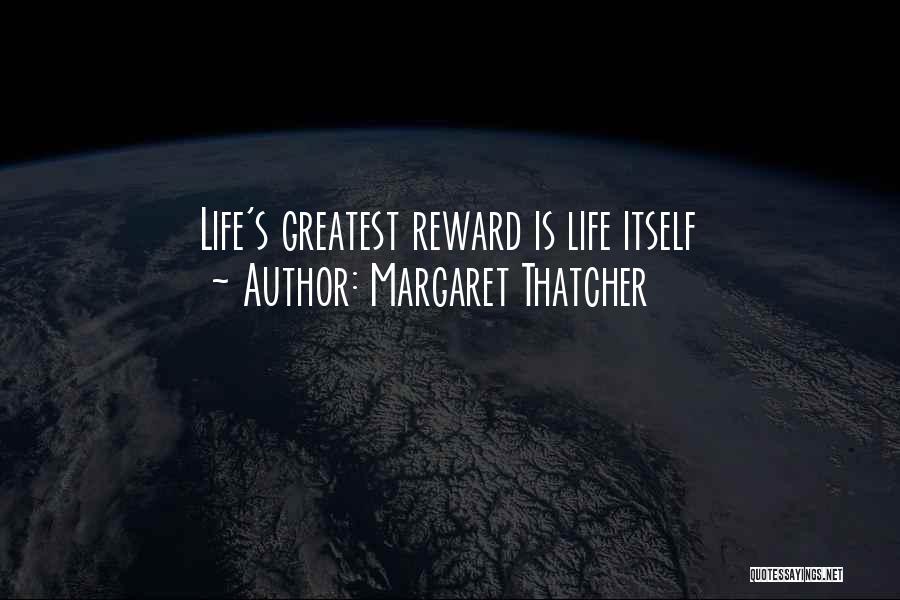 Margaret Thatcher Quotes: Life's Greatest Reward Is Life Itself