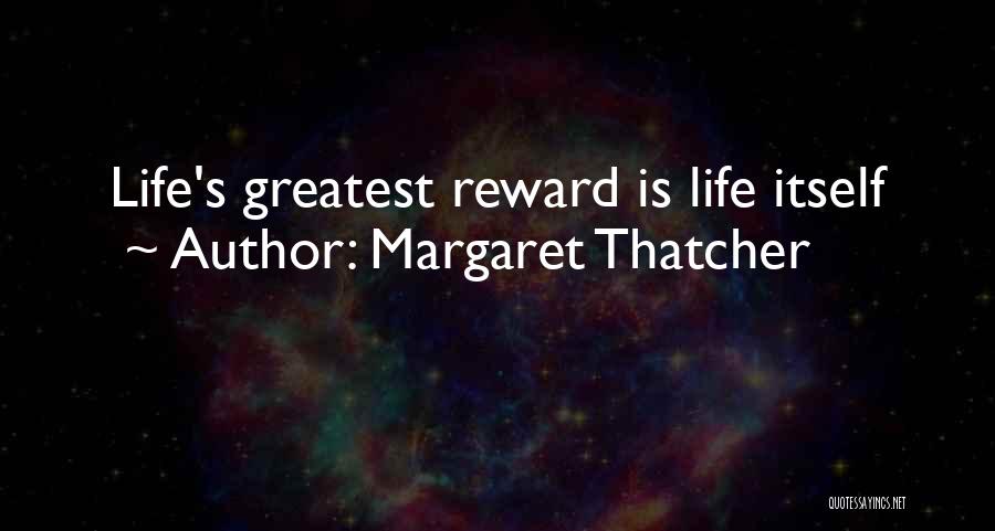 Margaret Thatcher Quotes: Life's Greatest Reward Is Life Itself