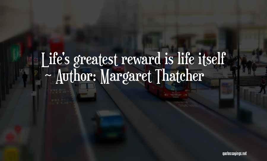 Margaret Thatcher Quotes: Life's Greatest Reward Is Life Itself