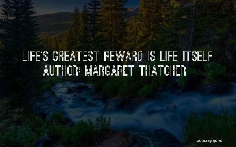 Margaret Thatcher Quotes: Life's Greatest Reward Is Life Itself