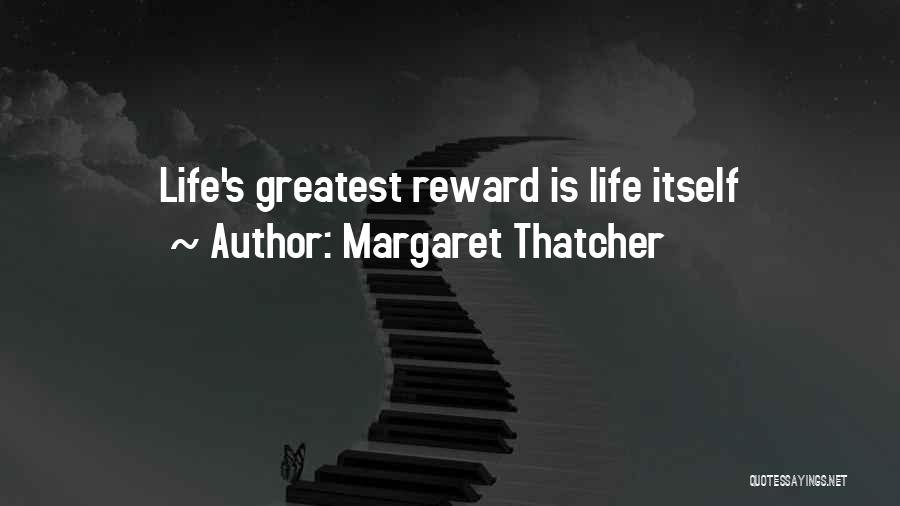 Margaret Thatcher Quotes: Life's Greatest Reward Is Life Itself