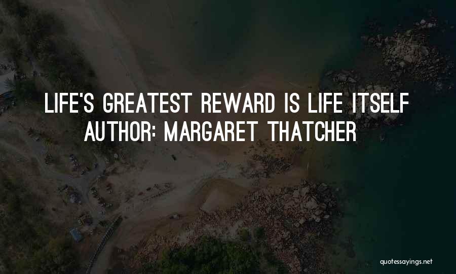 Margaret Thatcher Quotes: Life's Greatest Reward Is Life Itself