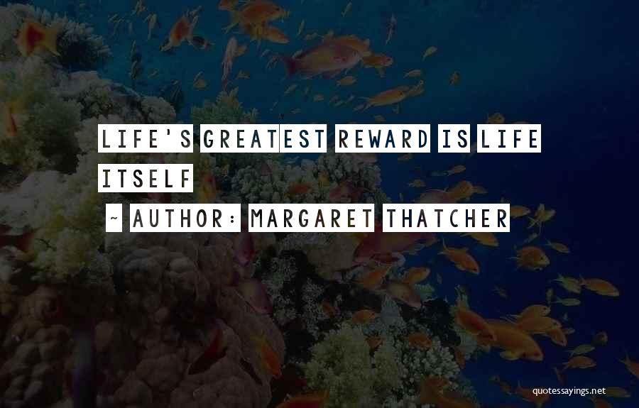 Margaret Thatcher Quotes: Life's Greatest Reward Is Life Itself